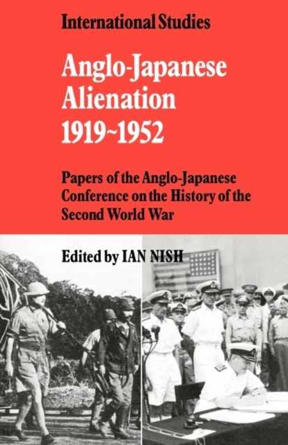 Anglo-Japanese Alienation 1919–1952 : Papers of the Anglo-Japanese Conference on the History of the Second World War