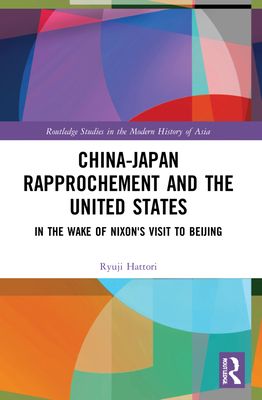 China-Japan Rapprochement and the United States : In the Wake of Nixon's Visit to Beijing
