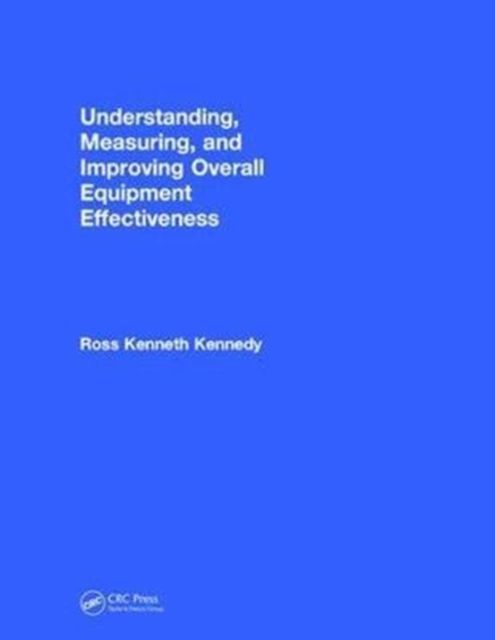 Understanding, Measuring, and Improving Overall Equipment Effectiveness : How to Use OEE to Drive Significant Process Improvement