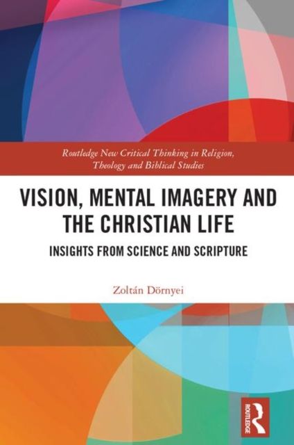 Vision, Mental Imagery and the Christian Life : Insights from Science and Scripture
