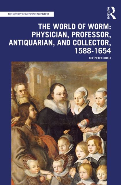 The World of Worm: Physician, Professor, Antiquarian, and Collector, 1588-1654