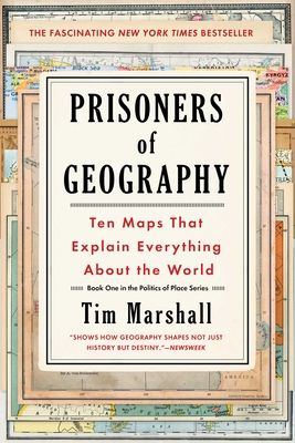 Prisoners of Geography : Ten Maps That Explain Everything About the World