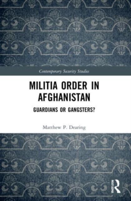 Militia Order in Afghanistan : Guardians or Gangsters?