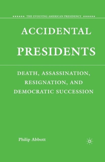 Accidental Presidents : Death, Assassination, Resignation, and Democratic Succession