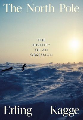 The North Pole : the history of an obsession