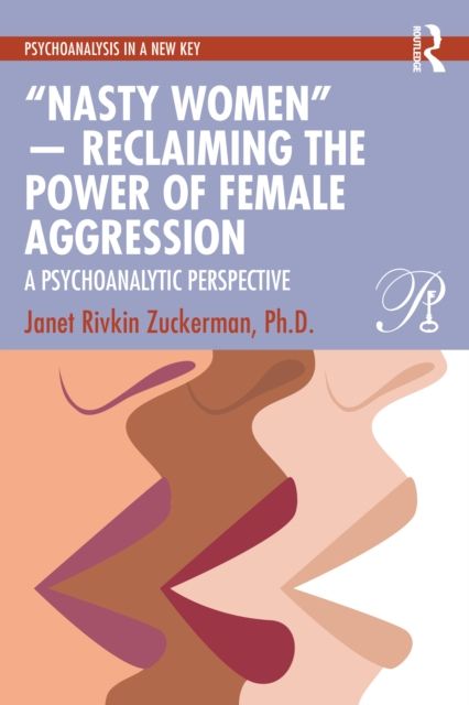 “Nasty Women” — Reclaiming the Power of Female Aggression : A Psychoanalytic Perspective