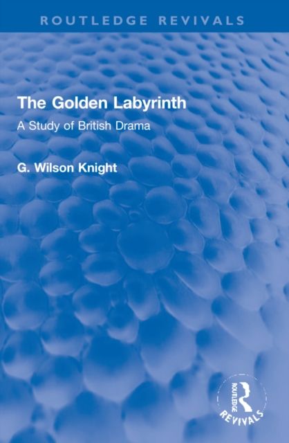 The Golden Labyrinth : A Study of British Drama