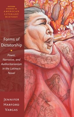 Forms of Dictatorship : Power, Narrative, and Authoritarianism in the Latina/o Novel