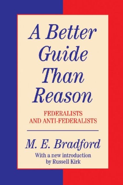 A Better Guide Than Reason : Federalists and Anti-federalists