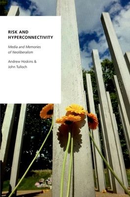 Risk and Hyperconnectivity : Media and Memories of Neoliberalism