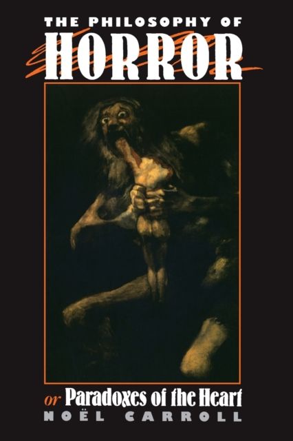 The Philosophy of Horror : Or, Paradoxes of the Heart