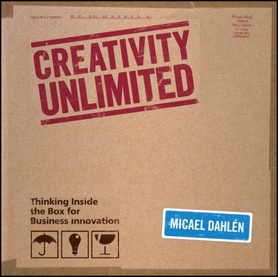 Creativity Unlimited : Thinking Inside the Box for Business Innovation