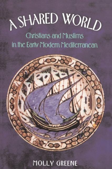 A Shared World : Christians and Muslims in the Early Modern Mediterranean