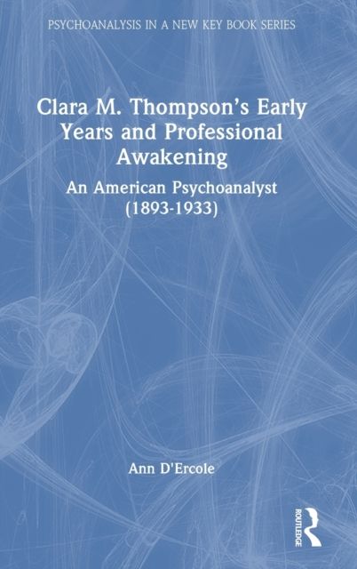 Clara M. Thompson’s Early Years and Professional Awakening : An American Psychoanalyst (1893-1933)