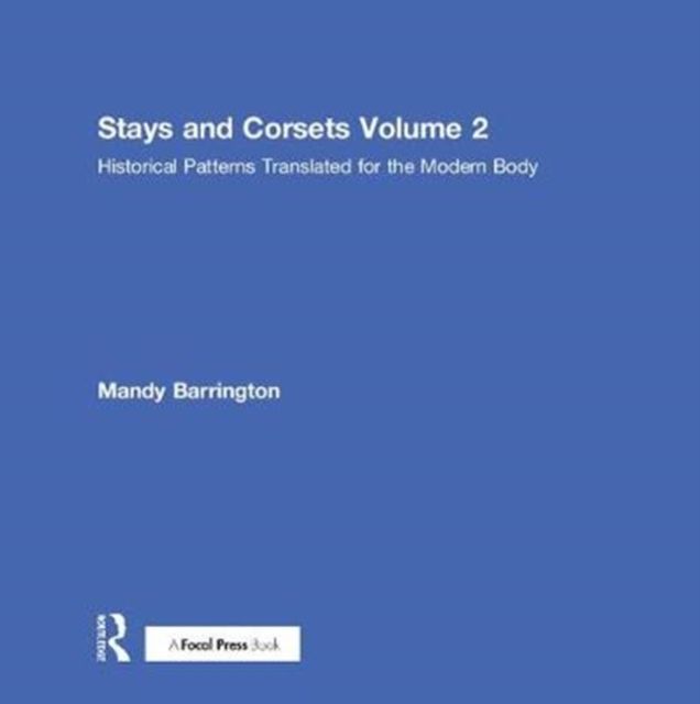 Stays and Corsets Volume 2 : Historical Patterns Translated for the Modern Body