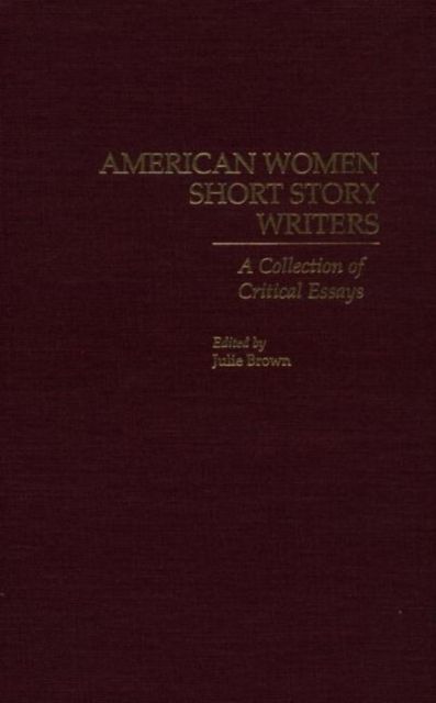 American Women Short Story Writers : A Collection of Critical Essays