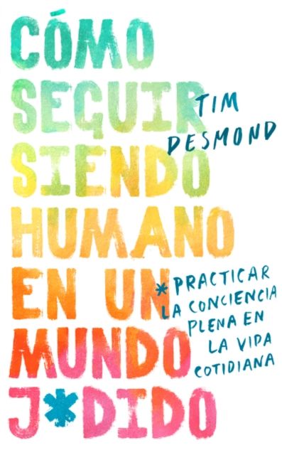 How to Stay Human in a F*cked-Up World \ (Spanish edition) : Como seguir siendo humano en un mundo: Practicar el mindfulness en la vida cotidiana