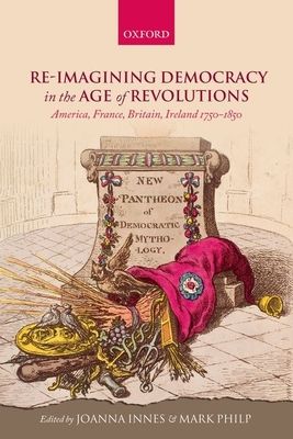 Re-imagining Democracy in the Age of Revolutions : America, France, Britain, Ireland 1750-1850
