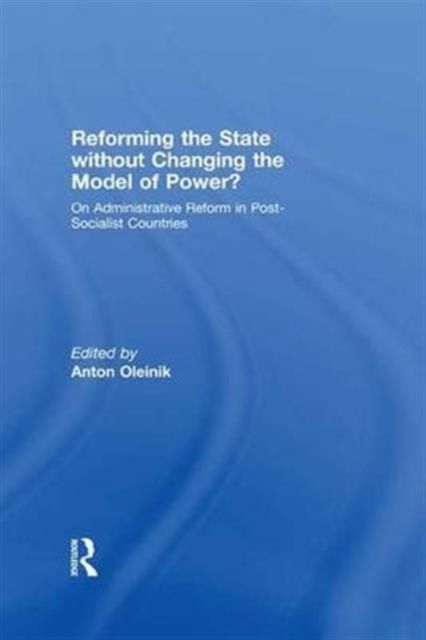 Reforming the State Without Changing the Model of Power? : On Administrative Reform in Post-Socialist Countries