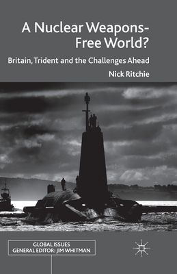 A Nuclear Weapons-Free World? : Britain, Trident and the Challenges Ahead