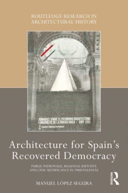Architecture for Spain's Recovered Democracy : Public Patronage, Regional Identity, and Civic Significance in 1980s Valencia
