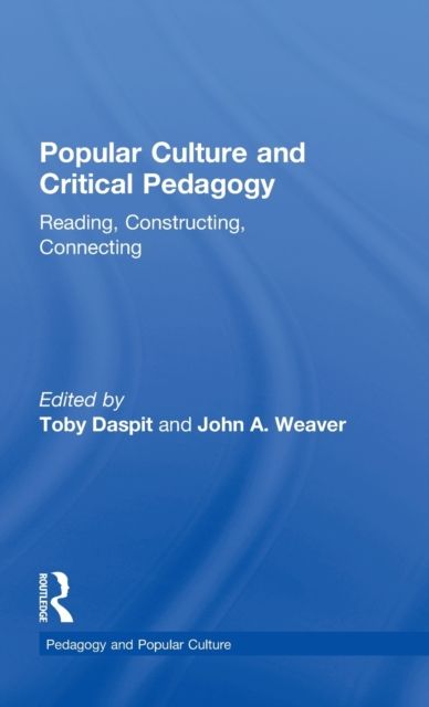 Popular Culture and Critical Pedagogy : Reading, Constructing, Connecting