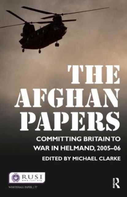 The Afghan Papers : Committing Britain to War in Helmand, 2005–06
