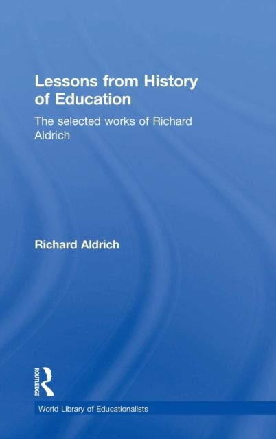 Lessons from History of Education : The Selected Works of Richard Aldrich