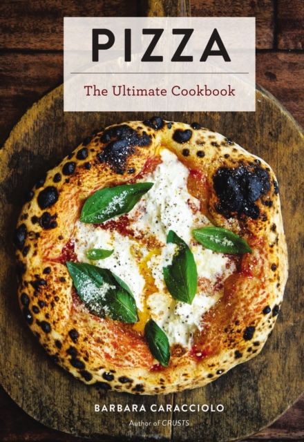 Pizza : The Ultimate Cookbook Featuring More Than 300 Recipes