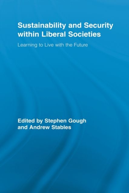 Sustainability and Security within Liberal Societies : Learning to Live with the Future