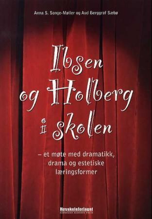 Ibsen og Holberg i skolen : et møte med dramatikk, drama og estetiske læringsformer