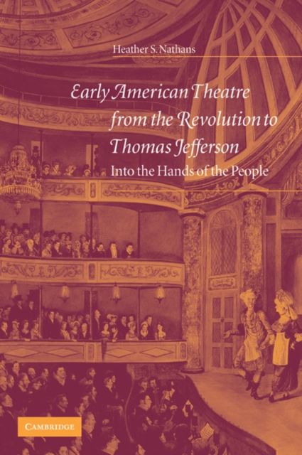 Early American Theatre from the Revolution to Thomas Jefferson : Into the Hands of the People