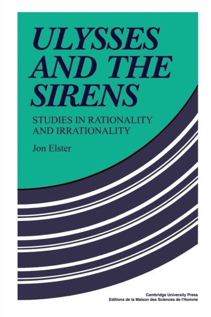 Ulysses and the Sirens : Studies in Rationality and Irrationality