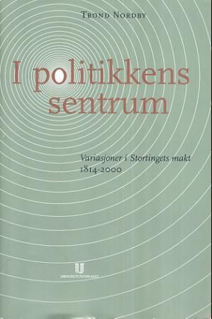I politikkens sentrum : variasjoner i Stortingets makt : 1814-2000