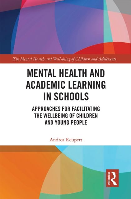 Mental Health and Academic Learning in Schools : Approaches for Facilitating the Wellbeing of Children and Young People.