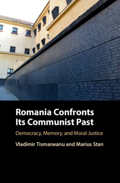 Romania Confronts its Communist Past : Democracy, Memory, and Moral Justice