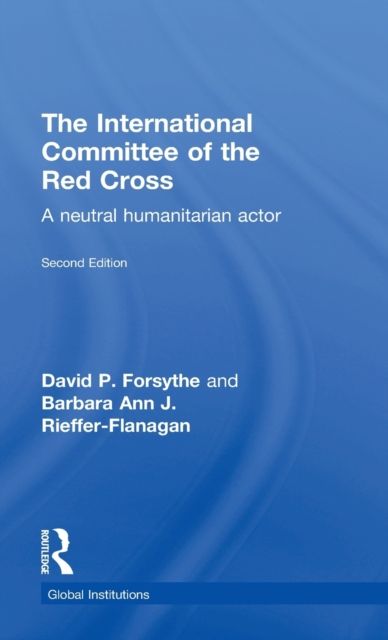 The International Committee of the Red Cross : A Neutral Humanitarian Actor