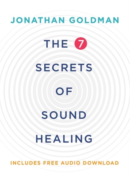 The 7 Secrets of Sound Healing : Revised Edition
