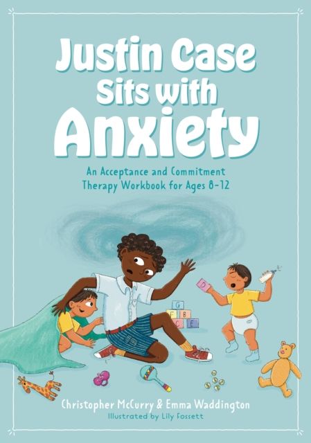 Justin Case Sits with Anxiety : An Acceptance and Commitment Therapy Workbook for Ages 8-12