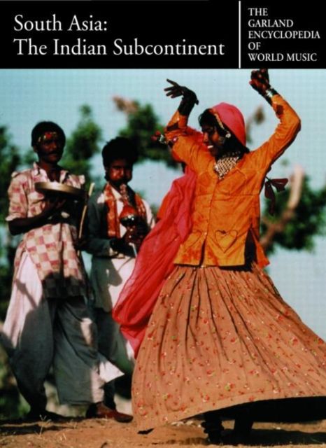 The Garland Encyclopedia of World Music : South Asia: The Indian Subcontinent