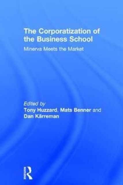 The Corporatization of the Business School : Minerva Meets the Market