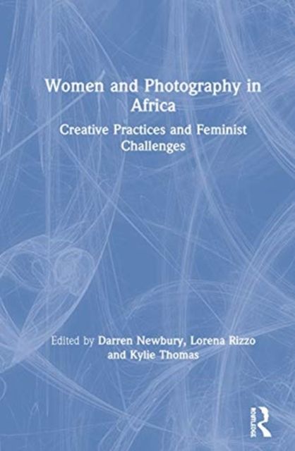 Women and Photography in Africa : Creative Practices and Feminist Challenges