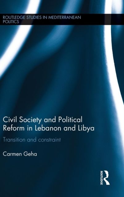 Civil Society and Political Reform in Lebanon and Libya : Transition and constraint