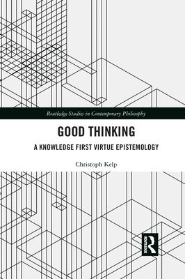Good Thinking : A Knowledge First Virtue Epistemology
