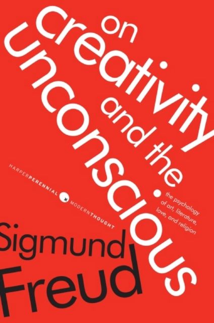 On Creativity and the Unconscious : The Psychology of Art, Literature, Love, and Religion