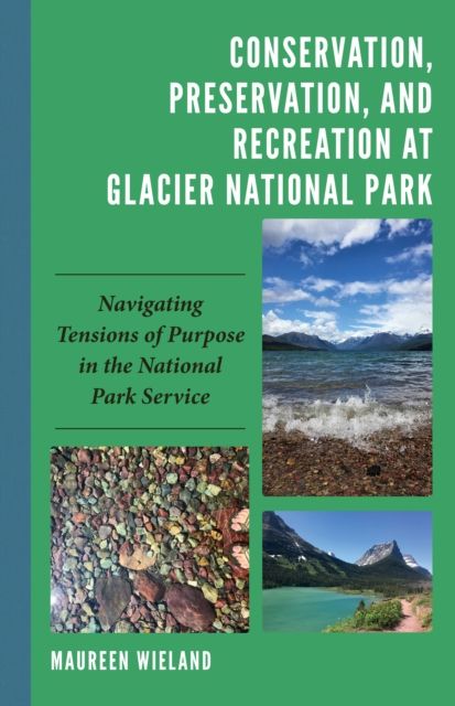 Forsidebilde av Conservation, Preservation, and Recreation at Glacier National Park : Navigating Tensions of Purpose in the National Park Service