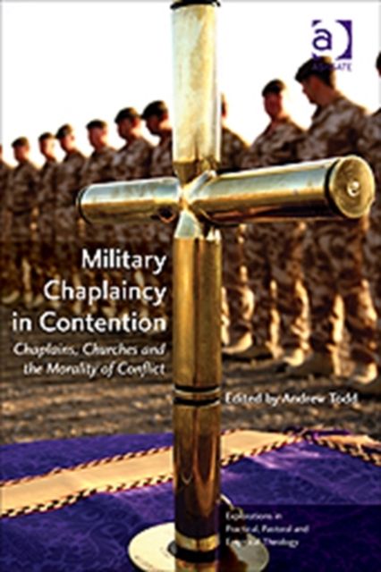 Military Chaplaincy in Contention : Chaplains, Churches and the Morality of Conflict