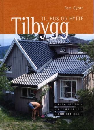 Tilbygg til hus og hytte : planlegging, utførelse, gjør det selv