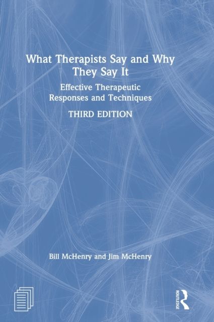 What Therapists Say and Why They Say It : Effective Therapeutic Responses and Techniques