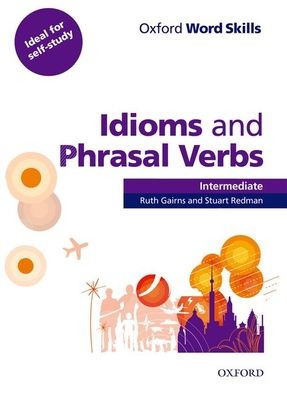 Oxford Word Skills: Intermediate: Idioms and Phrasal Verbs Student Book with Key : Learn and practise English vocabulary